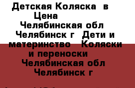 Детская Коляска 2в1 › Цена ­ 10 000 - Челябинская обл., Челябинск г. Дети и материнство » Коляски и переноски   . Челябинская обл.,Челябинск г.